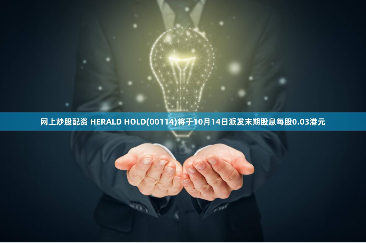 网上炒股配资 HERALD HOLD(00114)将于10月14日派发末期股息每股0.03港元