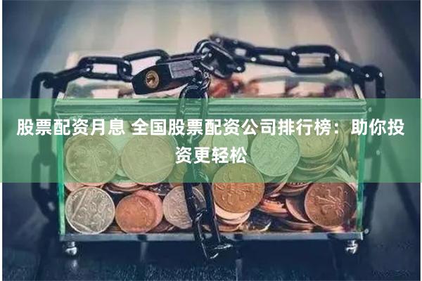 股票配资月息 全国股票配资公司排行榜：助你投资更轻松