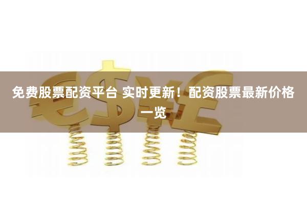 免费股票配资平台 实时更新！配资股票最新价格一览