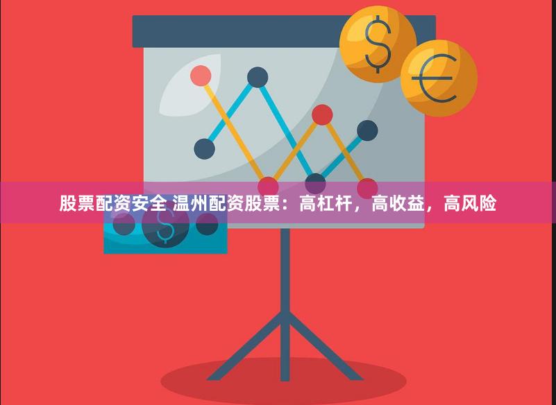股票配资安全 温州配资股票：高杠杆，高收益，高风险