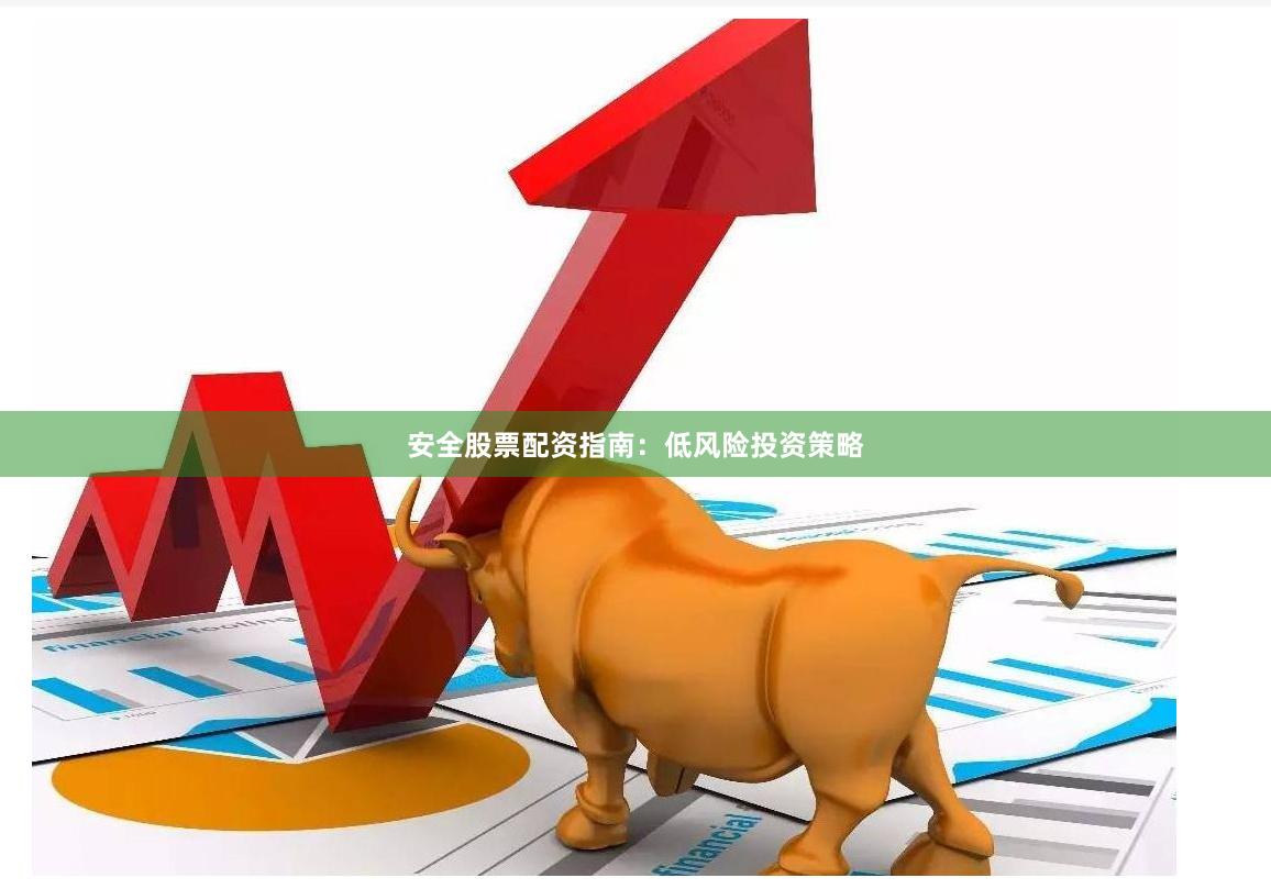 安全股票配资指南：低风险投资策略