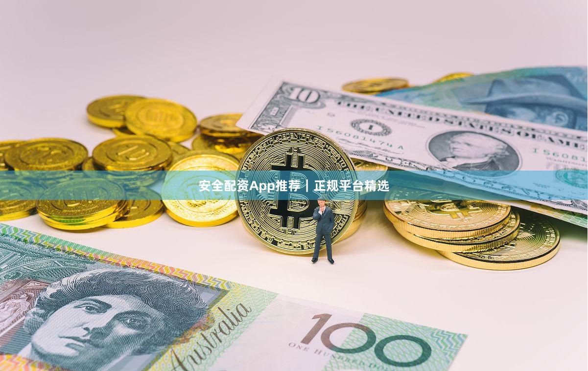 安全配资App推荐｜正规平台精选