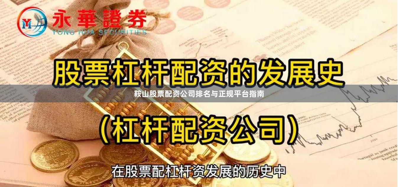 鞍山股票配资公司排名与正规平台指南
