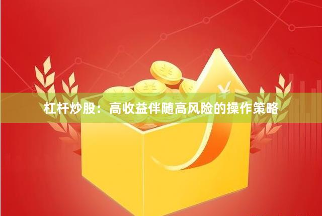 杠杆炒股：高收益伴随高风险的操作策略