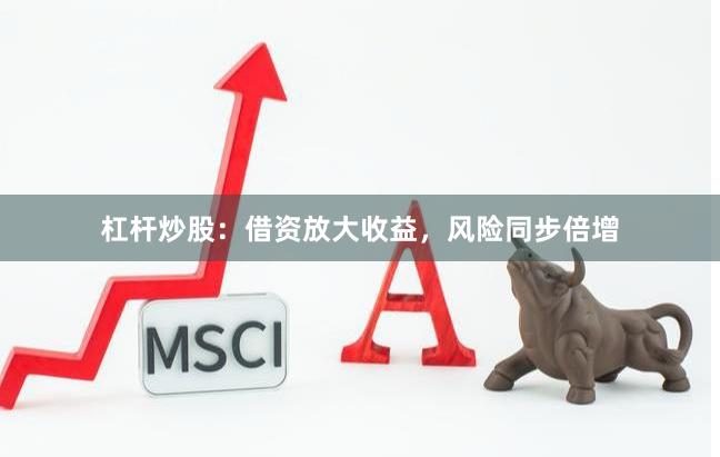 杠杆炒股：借资放大收益，风险同步倍增