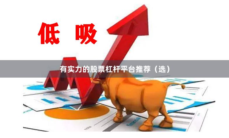 有实力的股票杠杆平台推荐（选）