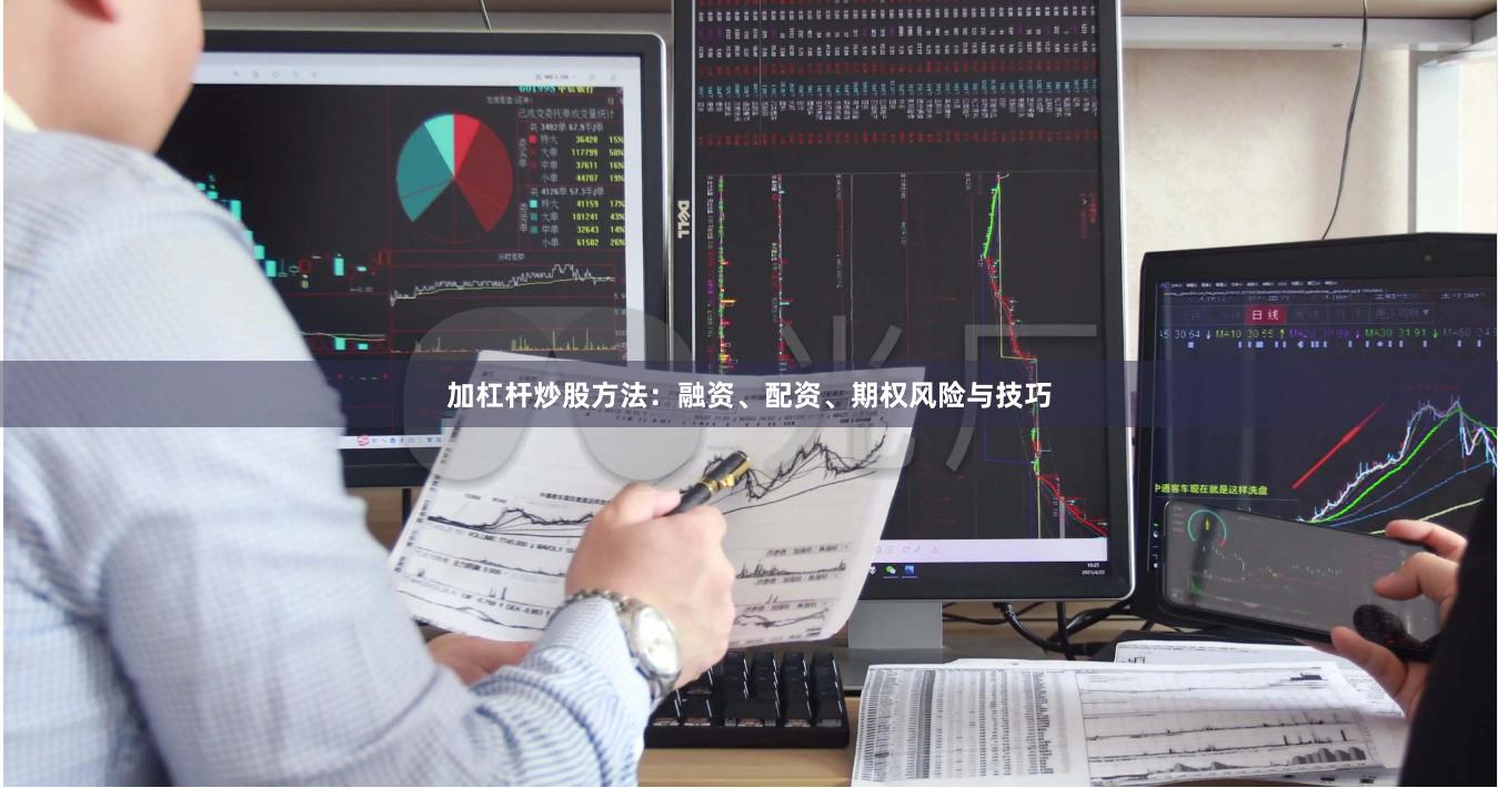 加杠杆炒股方法：融资、配资、期权风险与技巧