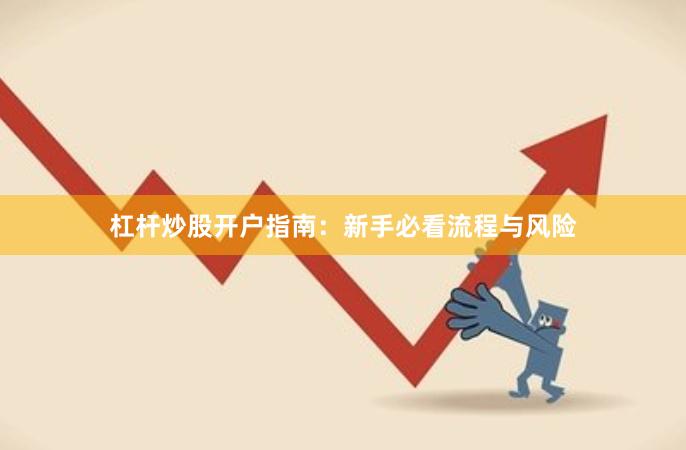 杠杆炒股开户指南：新手必看流程与风险