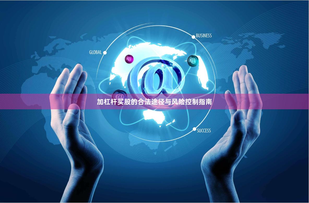 加杠杆买股的合法途径与风险控制指南