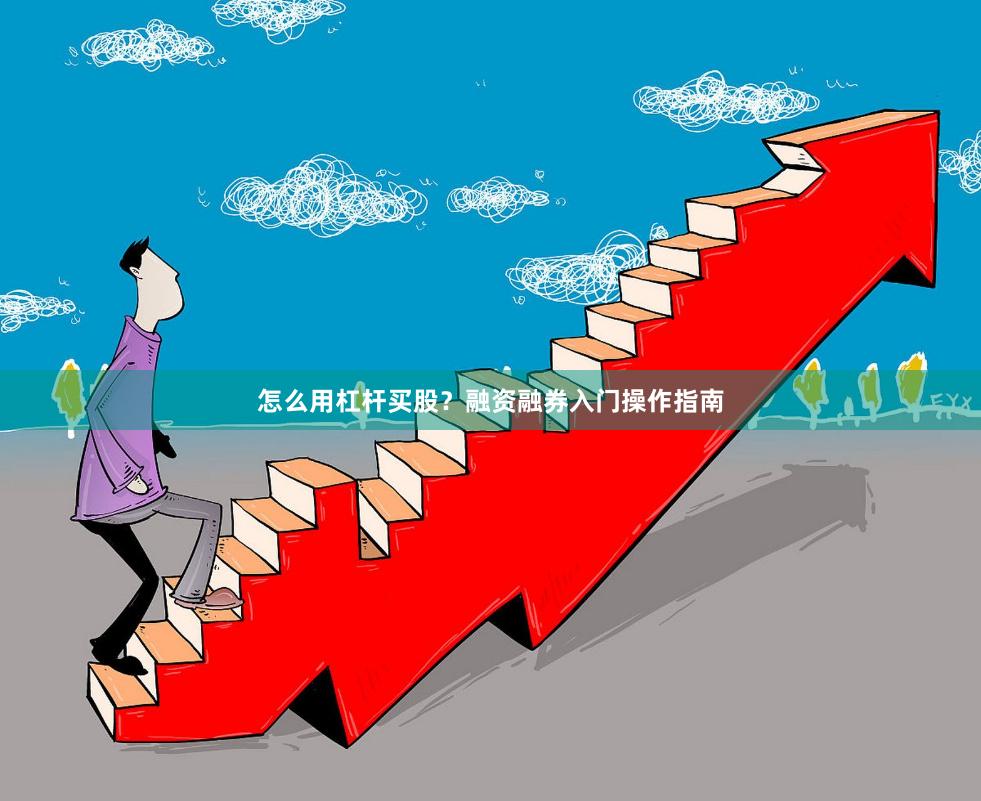 怎么用杠杆买股？融资融券入门操作指南