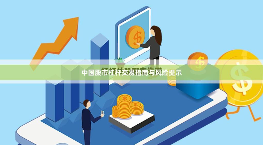中国股市杠杆交易指南与风险提示