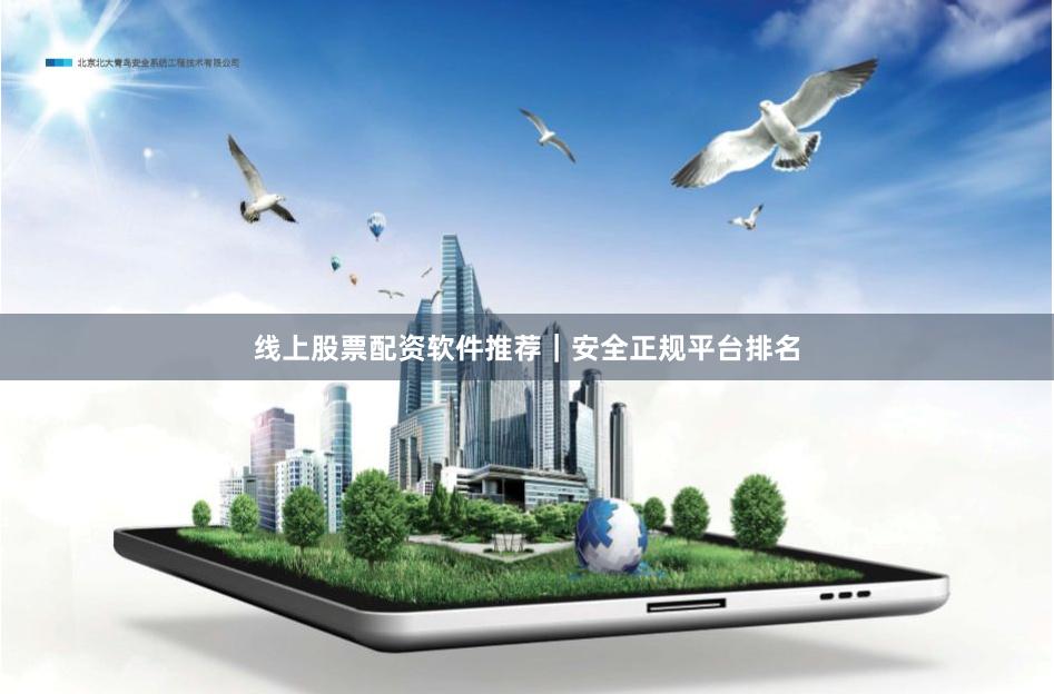 线上股票配资软件推荐｜安全正规平台排名