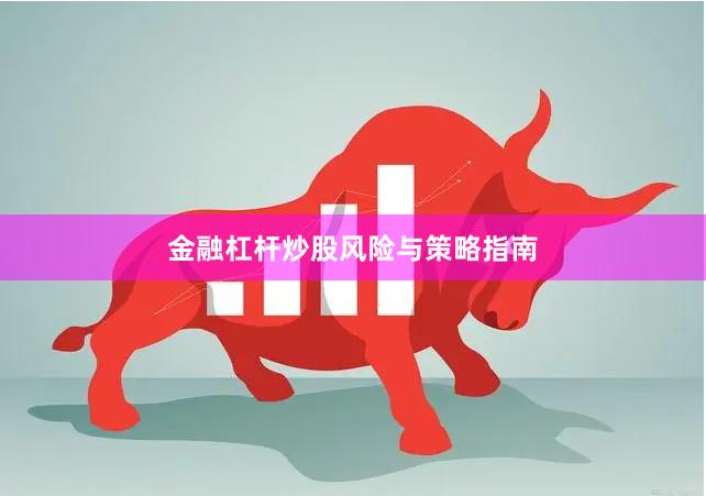 金融杠杆炒股风险与策略指南
