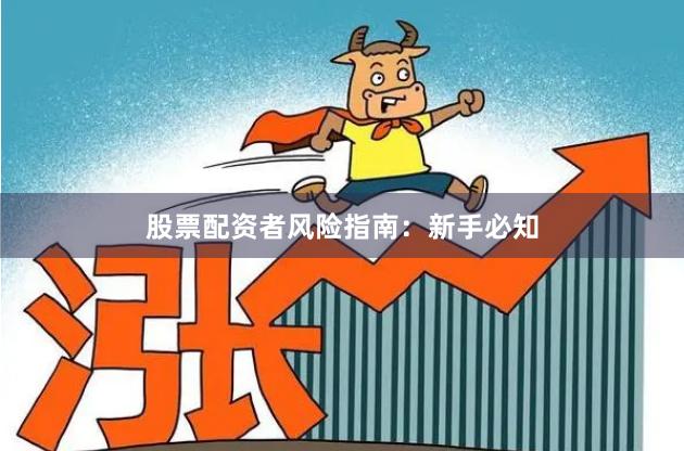 股票配资者风险指南：新手必知