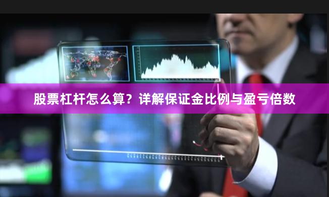股票杠杆怎么算?详解保证金比例与盈亏倍数
